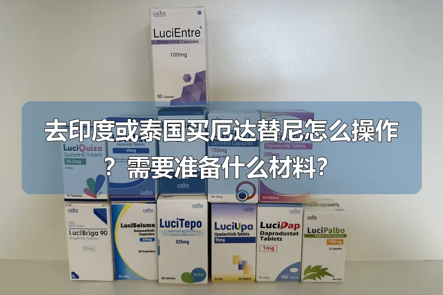去印度或泰国买厄达替尼怎么操作?需要准备什么材料?